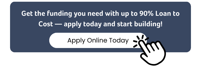 Get the funding you need with up to 90% Loan to Cost — apply today and start building! Apply Online Today